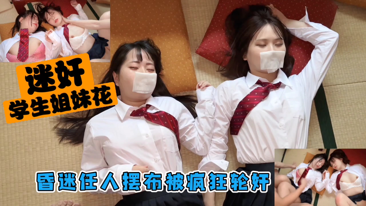 极品学生姐妹花昏迷被疯狂轮奸狂干内射爆穴！