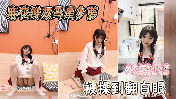 双马尾麻花辫少萝！爆操到翻白眼狂喷水