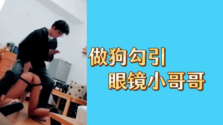 狗奴勾引眼镜小哥 跪地献穴狂舔内射