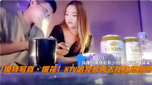 KTV唱完歌找技师爆操 淫荡骚穴狂干内射