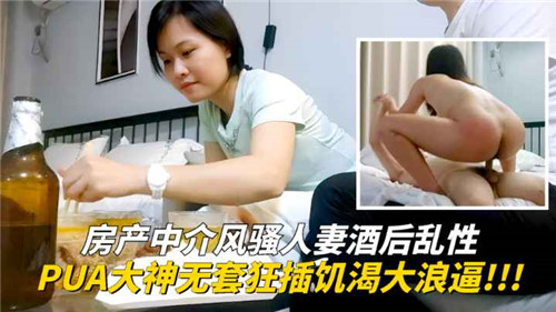 极品人妻中介酒后乱性，被PUA大神无套狂操骚浪逼