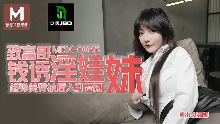 MDX0065 沈娜娜：富哥金钱狂操，清纯校花沦为淫荡肉奴，骚穴被爆内射！